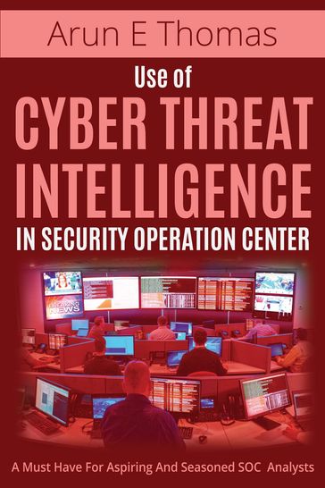 Use of Cyber Threat Intelligence in Security Operation Center - Arun E Thomas