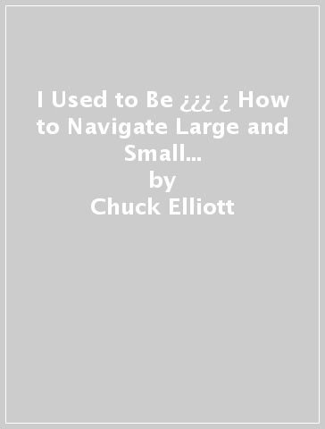 I Used to Be ¿¿¿ ¿ How to Navigate Large and Small Losses in Life and Find Your Path Forward - Chuck Elliott - Ashley Elliott