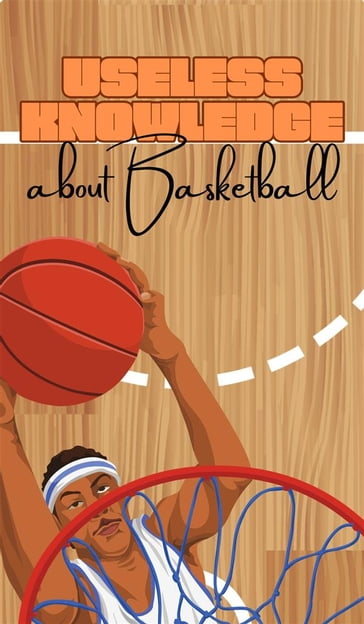 Useless Knowledge about Basketball - Mia Mirillia