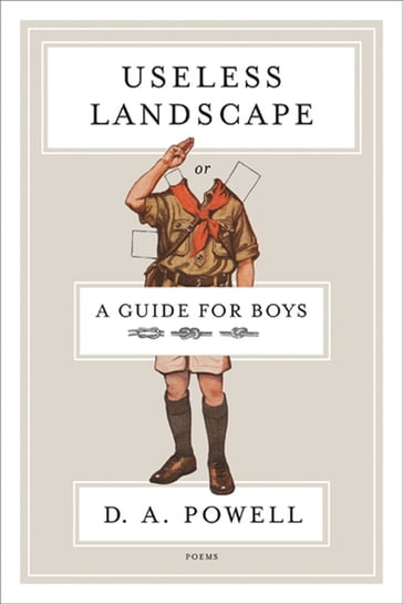 Useless Landscape, or A Guide for Boys - D. A. Powell