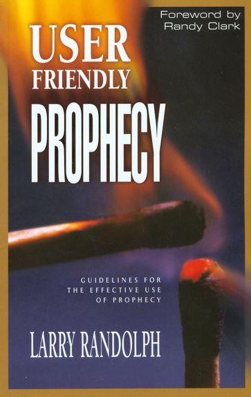 User Friendly Prophecy: Guidelines for the Effective Use of Prophecy - Larry Randolph