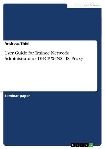 User Guide for Trainee Network Administrators - DHCP, WINS, IIS, Proxy - Andreas Thiel