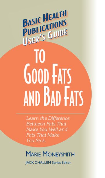 User's Guide to Good Fats and Bad Fats - Jack Challem - Marie Moneysmith
