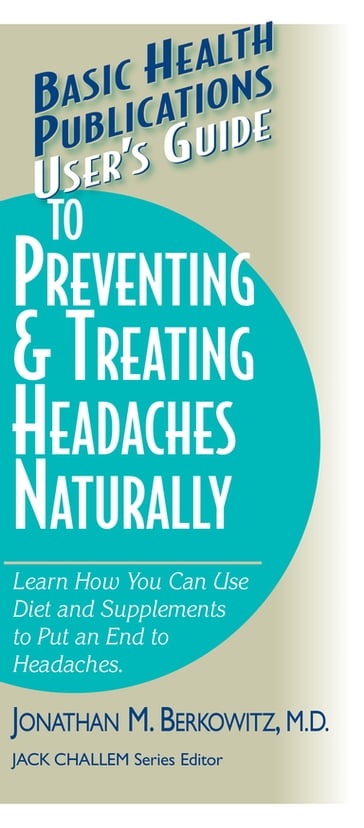 User's Guide to Preventing & Treating Headaches Naturally - Jonathan M. Berkowitz M.D.