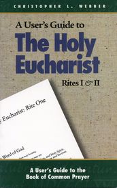 A User s Guide to The Holy Eucharist Rites I & II