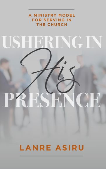 Ushering In His Presence - Olanrewaju (Lanre) Asiru