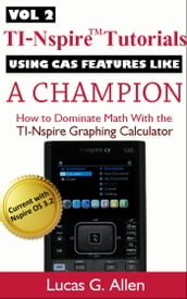 Using CAS Features Like a Champion, TI-Nspire(TM) Tutorials: Getting Started With the TI-Nspire Graphing Calculator Volume 2