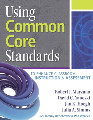 Using Common Core Standards to Enhance Classroom Instruction & Assessment - David C Yanoski - Robert J. Marzano