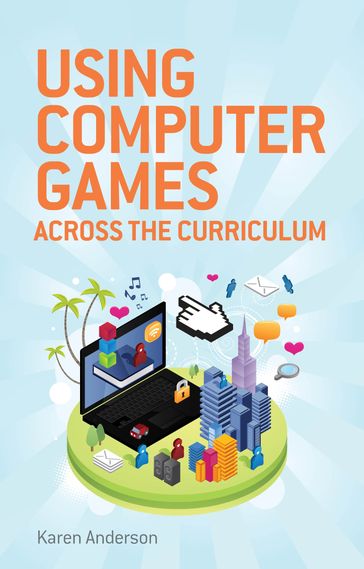 Using Computers Games across the Curriculum - Karen Anderson