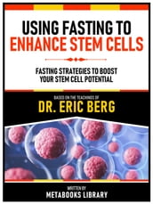 Using Fasting To Enhance Stem Cells - Based On The Teachings Of Dr. Eric Berg