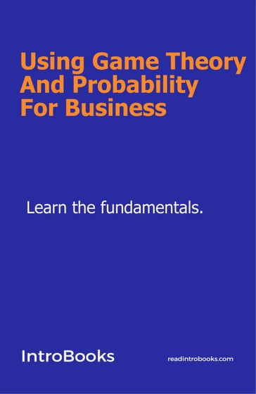 Using Game Theory And Probability For Business - IntroBooks Team