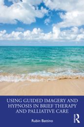 Using Guided Imagery and Hypnosis in Brief Therapy and Palliative Care