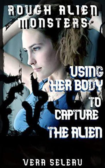 Using Her Body To Capture the Alien - Vera Seleau