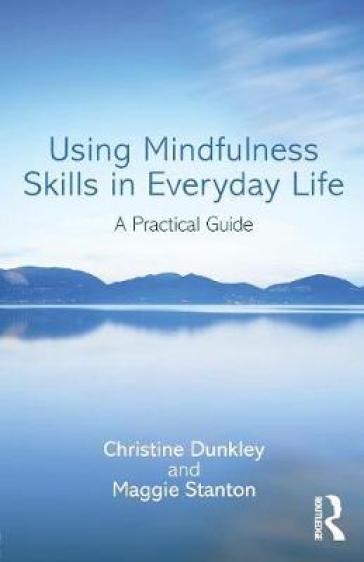 Using Mindfulness Skills in Everyday Life - Christine Dunkley - Maggie Stanton