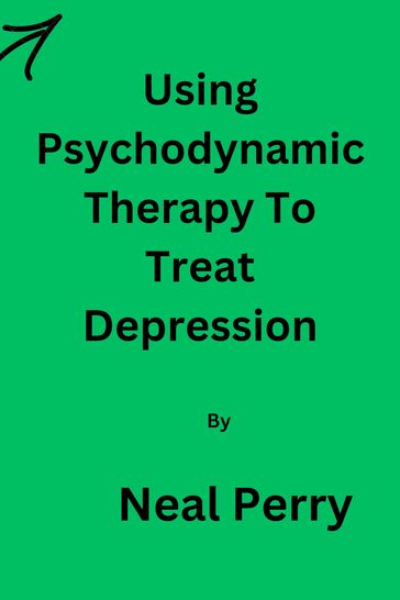 Using Psychodynamic Therapy To Treat Depression By Neal Perry - Faith Okoh