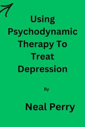 Using Psychodynamic Therapy To Treat Depression By Neal Perry