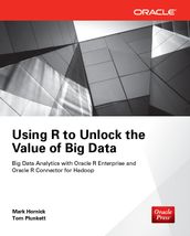 Using R to Unlock the Value of Big Data: Big Data Analytics with Oracle R Enterprise and Oracle R Connector for Hadoop