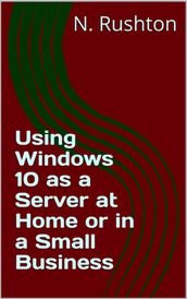 Using Windows 10 as a Server at Home or in a Small Business