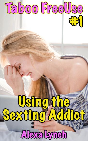 Using the Sexting Addict - Alexa Lynch