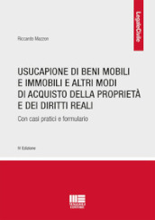 Usucapione di beni mobili e immobili e altri modi di acquisto della proprietà e dei diritti reali. Con casi pratici e formulario