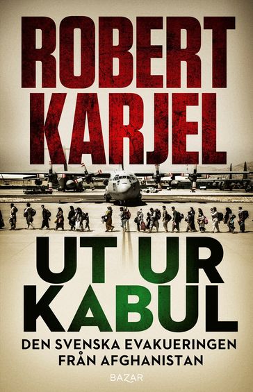 Ut ur Kabul : den svenska evakueringen fran Afghanistan - Robert Karjel - Niklas Lindblad