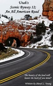Utah s Scenic Byway 12; An All American Road