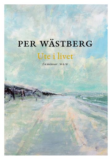 Ute i livet : en memoar (1980-1994) - Per Wastberg - Elsa Wohlfahrt Larsson