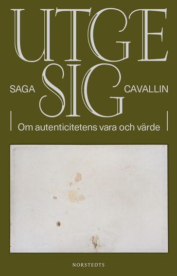 Utge sig : om autenticitetens vara och värde - Saga Cavallin - Aron Kullander-Östling