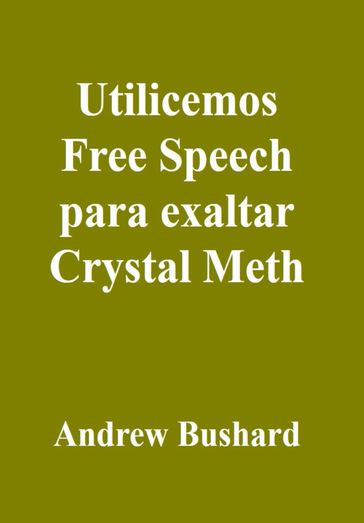 Utilicemos Free Speech para exaltar Crystal Meth - Andrew Bushard