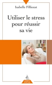 Utiliser le stress pour réussir sa vie