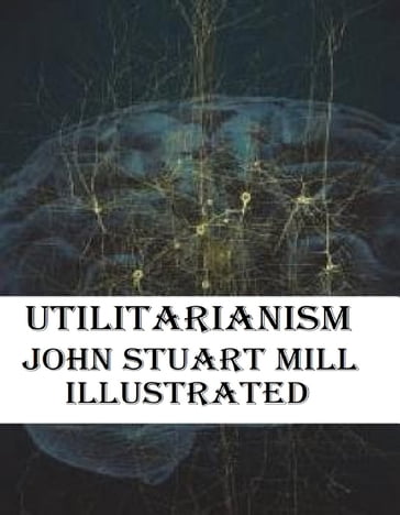 Utilitarianism Illustrated - John Stuart Mill