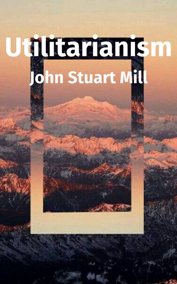 Utilitarianism - John Stuart Mill