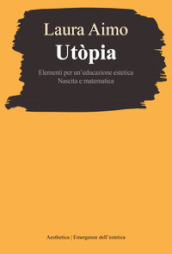 Utòpia. Elementi per un educazione estetica. Nascita e matematica