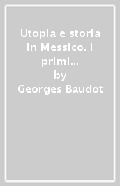Utopia e storia in Messico. I primi cronisti della civiltà messicana (1520-1569)