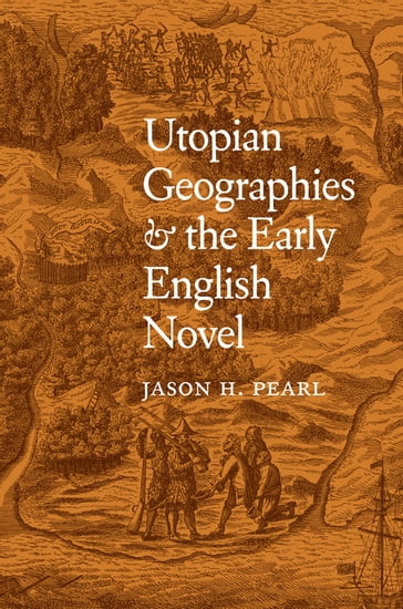 Utopian Geographies and the Early English Novel - Jason H. Pearl