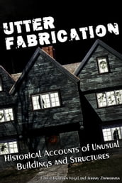 Utter Fabrication: Historical Accounts of Unusual Buildings and Structures