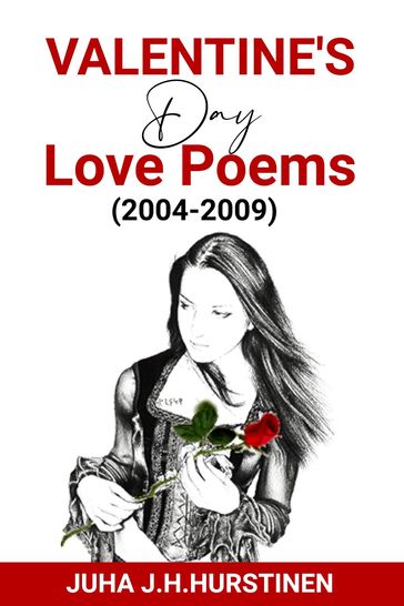 VALENTINE'S DAY LOVE POEMS (2004-2009) - JUHA J.H. HURSTINEN