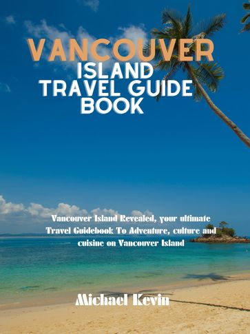 VANCOUVER ISLAND TRAVEL GUIDE BOOK - Kevin Michael