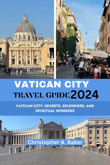 VATICAN CITY TRAVEL GUIDE 2024 - Christopher A. Baker