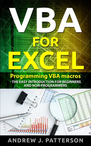 VBA for Excel: Programming VBA Macros - The Easy Introduction for Beginners and Non-Programmers - Andrew Patterson