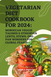 VEGETARIAN DIET COOKBOOK FOR 2024: MOROCCAN VEGGIE TAGINES & ETHIOPIAN LENTIL STEWS