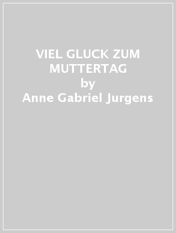 VIEL GLUCK ZUM MUTTERTAG - Anne Gabriel Jurgens