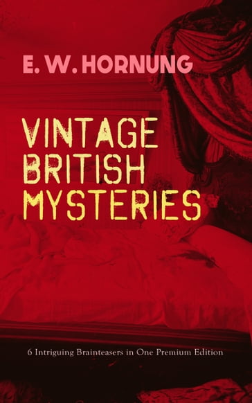 VINTAGE BRITISH MYSTERIES  6 Intriguing Brainteasers in One Premium Edition - E. W. Hornung