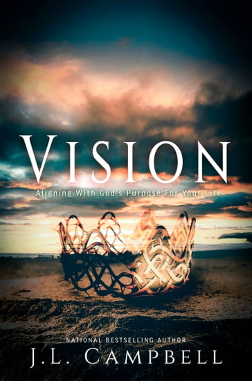 VISION: Aligning With God's Purpose For Your Life - J.L. Campbell