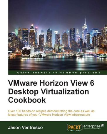 VMware Horizon View 6 Desktop Virtualization Cookbook - Jason Ventresco