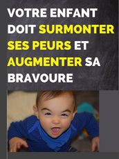 VOTRE ENFANT DOIT SURMONTER ET AUGMENTER SA BRAVOURE