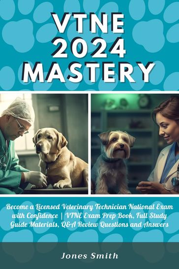 VTNE 2024 Mastery: Become a Licensed Veterinary Technician National Exam with Confidence   VTNE Exam Prep Book, Full Study Guide Materials, Q&A Review Questions and Answers - Jones Smith