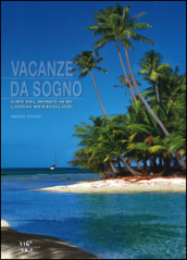 Vacanze da sogno. Giro del mondo in 80 luoghi meravigliosi