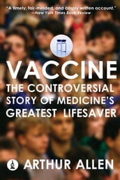 Vaccine: The Controversial Story of Medicine s Greatest Lifesaver
