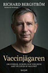 Vaccinjägaren : Om Sveriges, Europas och världens jakt pa vaccin mot Covid-19